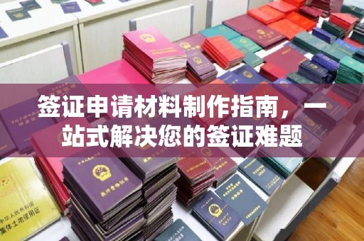 白沙签证申请材料制作指南，一站式解决您的签证难题